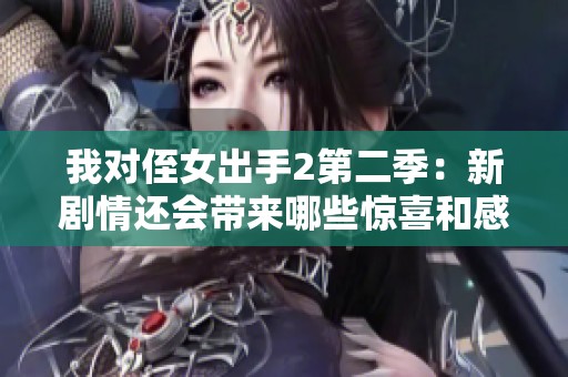我对侄女出手2第二季：新剧情还会带来哪些惊喜和感动
