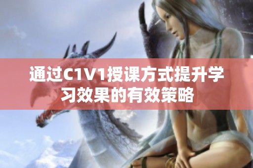 通过C1V1授课方式提升学习效果的有效策略