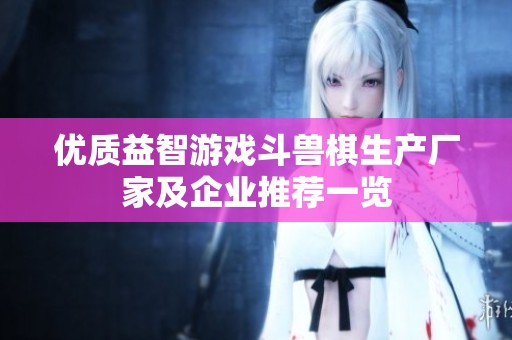 优质益智游戏斗兽棋生产厂家及企业推荐一览