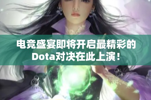 电竞盛宴即将开启最精彩的Dota对决在此上演！
