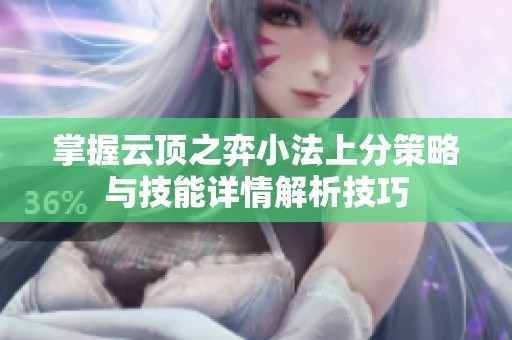 掌握云顶之弈小法上分策略与技能详情解析技巧