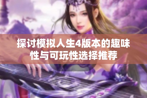 探讨模拟人生4版本的趣味性与可玩性选择推荐