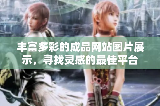 丰富多彩的成品网站图片展示，寻找灵感的最佳平台