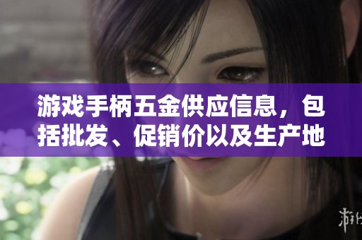 游戏手柄五金供应信息，包括批发、促销价以及生产地区详细介绍