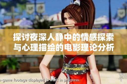 探讨夜深人静中的情感探索与心理描绘的电影理论分析