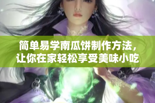 简单易学南瓜饼制作方法，让你在家轻松享受美味小吃