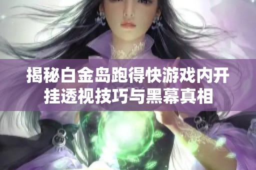 揭秘白金岛跑得快游戏内开挂透视技巧与黑幕真相