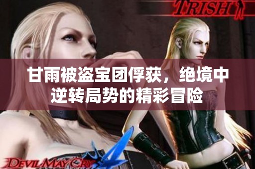 甘雨被盗宝团俘获，绝境中逆转局势的精彩冒险
