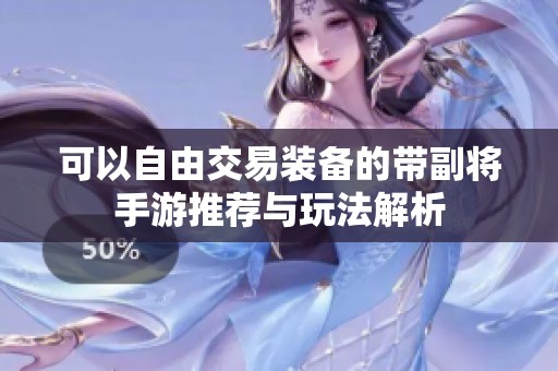 可以自由交易装备的带副将手游推荐与玩法解析