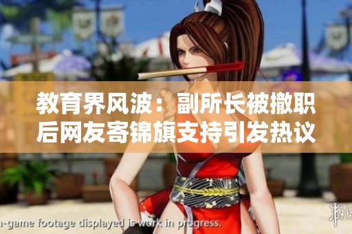教育界风波：副所长被撤职后网友寄锦旗支持引发热议