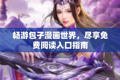 畅游包子漫画世界，尽享免费阅读入口指南
