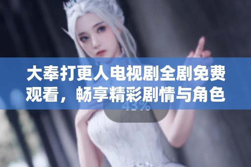 大奉打更人电视剧全剧免费观看，畅享精彩剧情与角色演绎