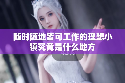 随时随地皆可工作的理想小镇究竟是什么地方