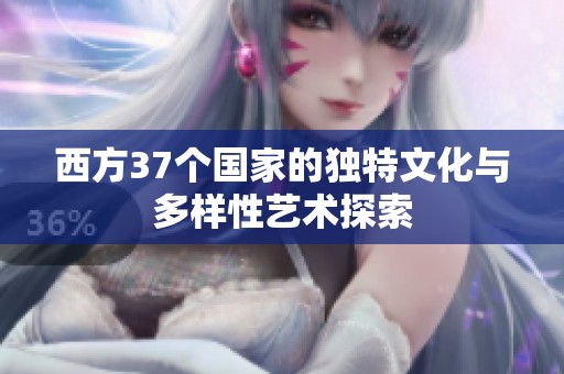 西方37个国家的独特文化与多样性艺术探索