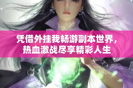 凭借外挂我畅游副本世界，热血激战尽享精彩人生