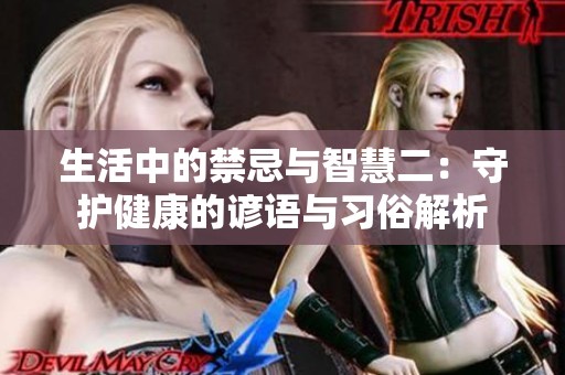 生活中的禁忌与智慧二：守护健康的谚语与习俗解析