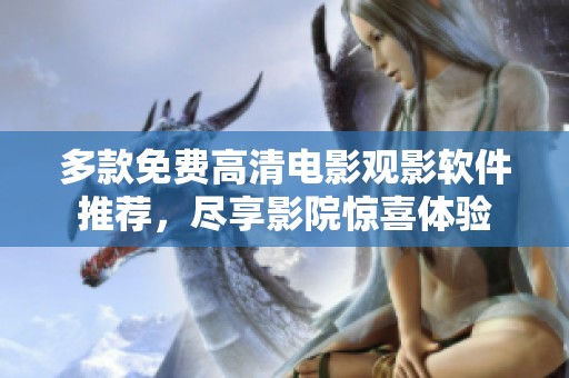 多款免费高清电影观影软件推荐，尽享影院惊喜体验