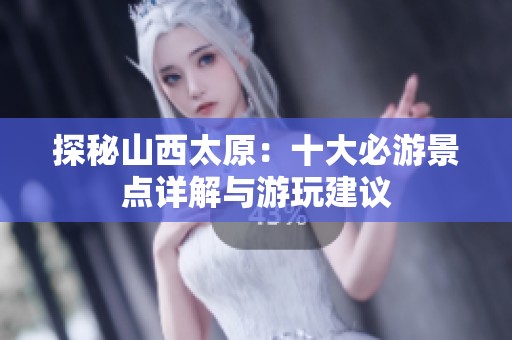 探秘山西太原：十大必游景点详解与游玩建议