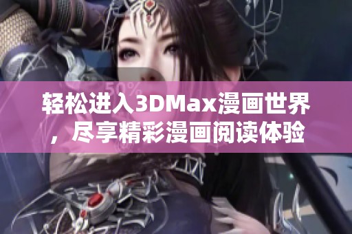 轻松进入3DMax漫画世界，尽享精彩漫画阅读体验