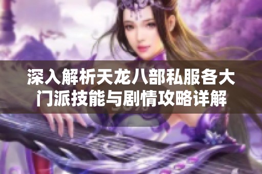 深入解析天龙八部私服各大门派技能与剧情攻略详解