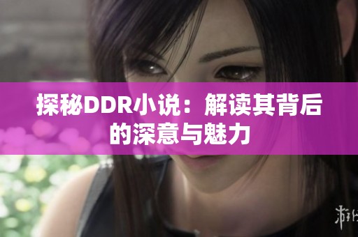 探秘DDR小说：解读其背后的深意与魅力