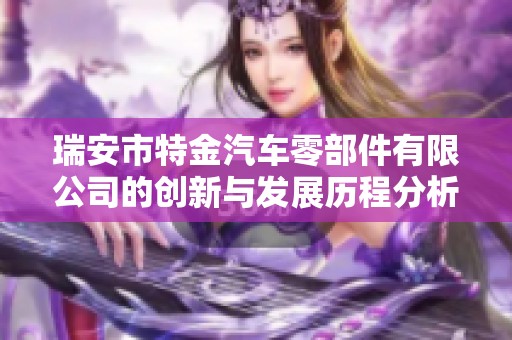 瑞安市特金汽车零部件有限公司的创新与发展历程分析