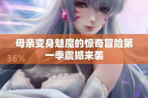 母亲变身魅魔的惊奇冒险第一季震撼来袭