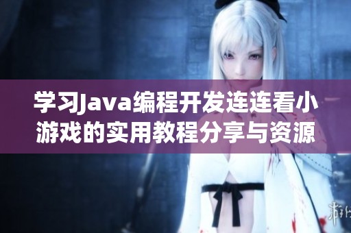 学习Java编程开发连连看小游戏的实用教程分享与资源推荐