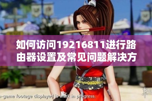 如何访问19216811进行路由器设置及常见问题解决方法