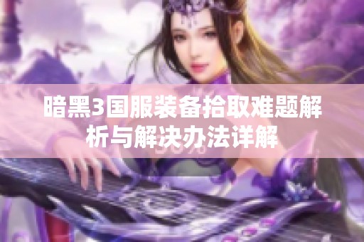 暗黑3国服装备拾取难题解析与解决办法详解