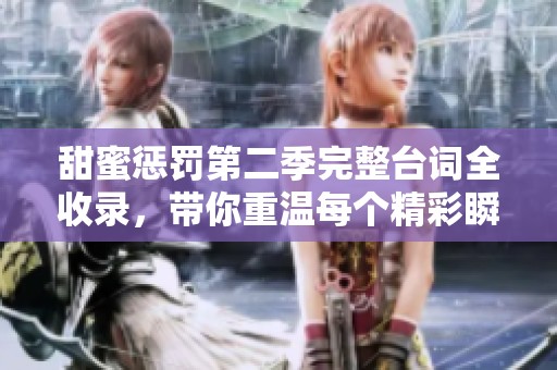 甜蜜惩罚第二季完整台词全收录，带你重温每个精彩瞬间