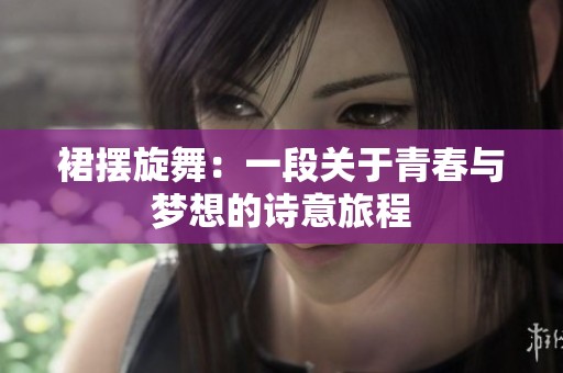裙摆旋舞：一段关于青春与梦想的诗意旅程