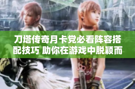 刀塔传奇月卡党必看阵容搭配技巧 助你在游戏中脱颖而出