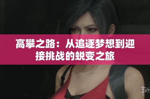 高攀之路：从追逐梦想到迎接挑战的蜕变之旅