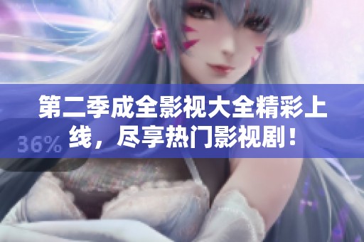 第二季成全影视大全精彩上线，尽享热门影视剧！
