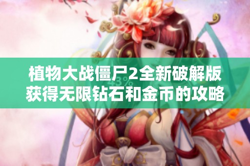 植物大战僵尸2全新破解版获得无限钻石和金币的攻略分享