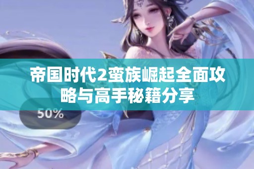 帝国时代2蛮族崛起全面攻略与高手秘籍分享