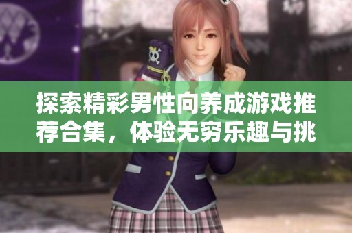 探索精彩男性向养成游戏推荐合集，体验无穷乐趣与挑战