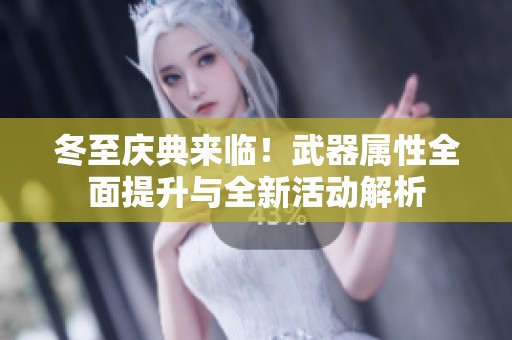 冬至庆典来临！武器属性全面提升与全新活动解析