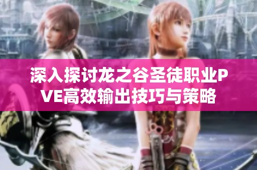 深入探讨龙之谷圣徒职业PVE高效输出技巧与策略