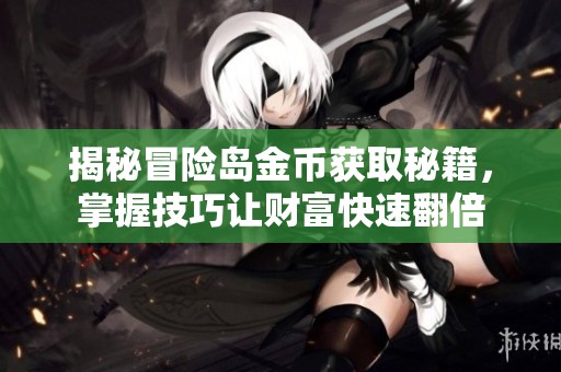 揭秘冒险岛金币获取秘籍，掌握技巧让财富快速翻倍