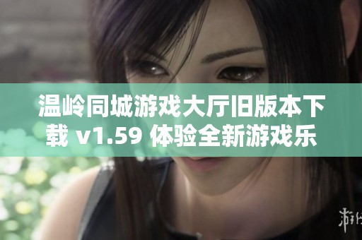 温岭同城游戏大厅旧版本下载 v1.59 体验全新游戏乐趣
