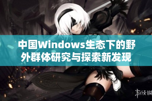 中国Windows生态下的野外群体研究与探索新发现