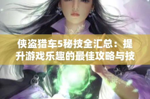 侠盗猎车5秘技全汇总：提升游戏乐趣的最佳攻略与技巧