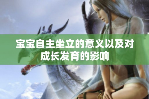 宝宝自主坐立的意义以及对成长发育的影响