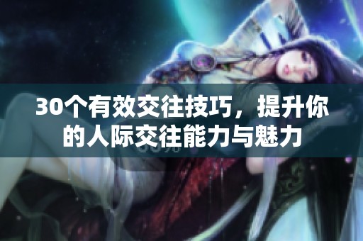 30个有效交往技巧，提升你的人际交往能力与魅力