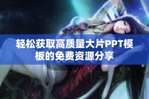轻松获取高质量大片PPT模板的免费资源分享