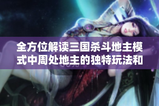 全方位解读三国杀斗地主模式中周处地主的独特玩法和策略