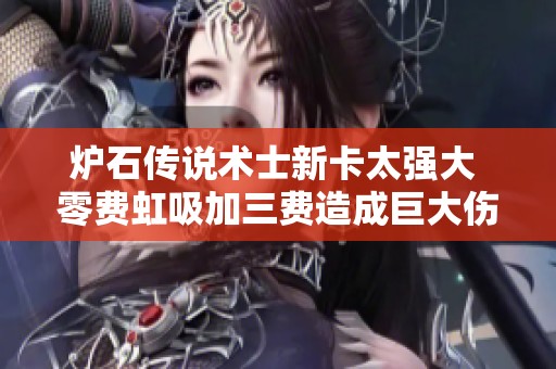 炉石传说术士新卡太强大 零费虹吸加三费造成巨大伤害