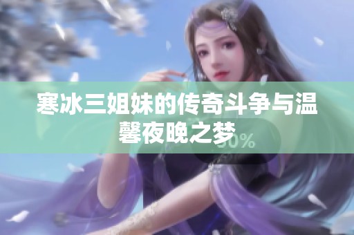 寒冰三姐妹的传奇斗争与温馨夜晚之梦